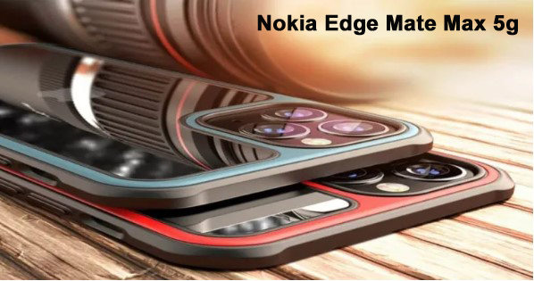 Nokia Edge Mate Max 5G